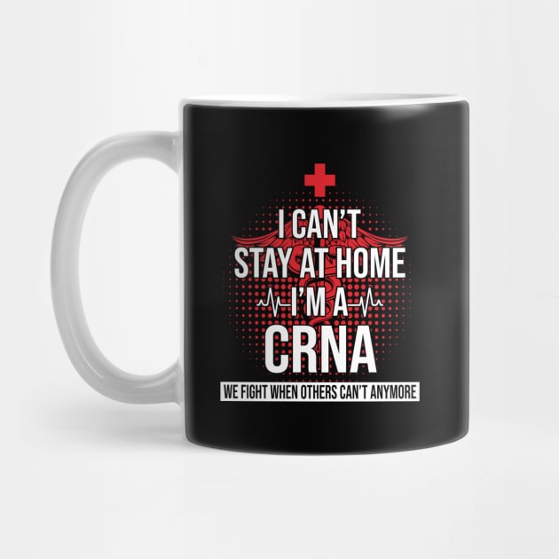 I Can't Stay At Home I'm A CRNA We Fight - Nurse Gift by bunnierosoff21835